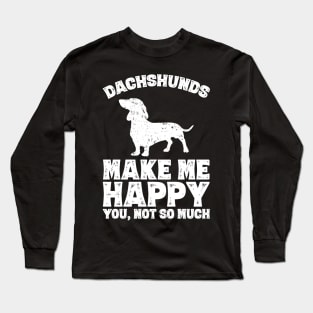 Dachshunds make me happy you not so much Long Sleeve T-Shirt